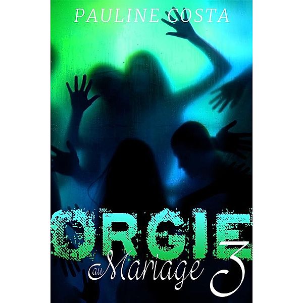 Orgie au Mariage: Orgie au Mariage - Tome 3, Pauline Costa