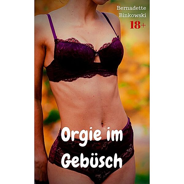 Orgie im Gebüsch, Bernadette Binkowski