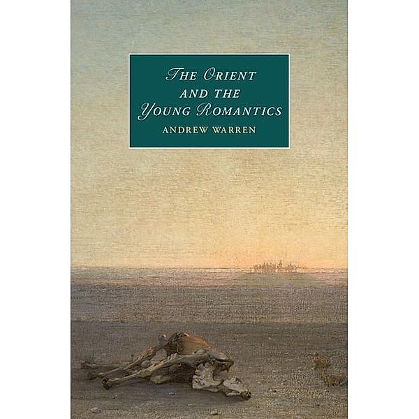 Orient and the Young Romantics / Cambridge Studies in Romanticism, Andrew Warren