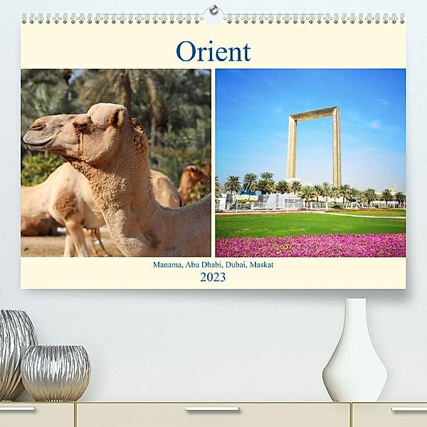 Orient - Manama, Abu Dhabi, Dubai, Maskat (Premium, hochwertiger DIN A2 Wandkalender 2023, Kunstdruck in Hochglanz), Denise Graupner