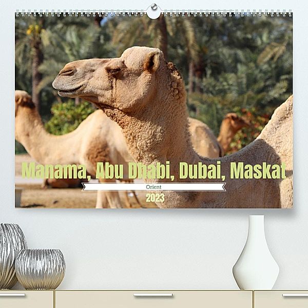 Orient - Manama, Abu Dhabi, Dubai, Maskat (Premium, hochwertiger DIN A2 Wandkalender 2023, Kunstdruck in Hochglanz), Denise Graupner