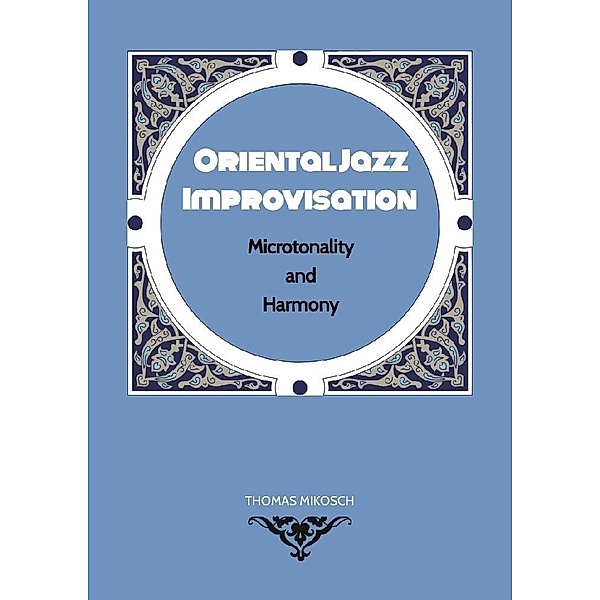 Oriental Jazz Improvisation - Microtonality and Harmony, Thomas Mikosch