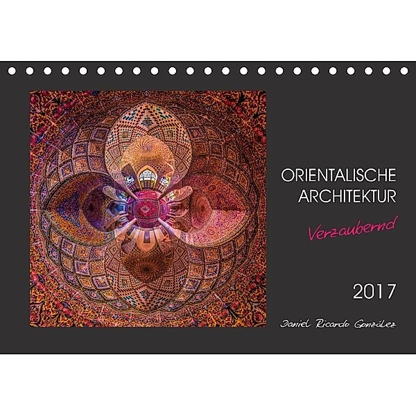 Orientalische Architektur - Verzaubernd (Tischkalender 2017 DIN A5 quer), Daniel Ricardo Gonzalez