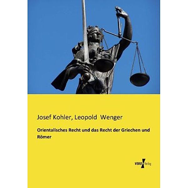 Orientalisches Recht und das Recht der Griechen und Römer, Josef Kohler, Leopold Wenger