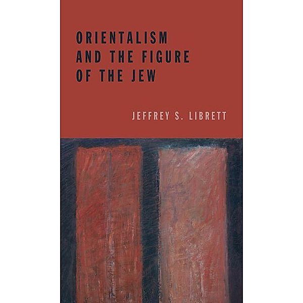 Orientalism and the Figure of the Jew, Jeffrey S. Librett