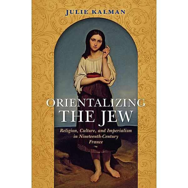 Orientalizing the Jew / The Modern Jewish Experience, Julie Kalman