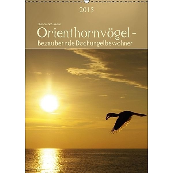 Orienthornvögel - Bezaubernde DschungelbewohnerCH-Version (Wandkalender 2015 DIN A2 hoch), Bianca Schumann