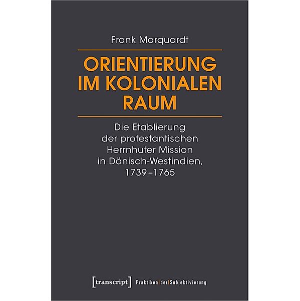 Orientierung im kolonialen Raum / Praktiken der Subjektivierung Bd.27, Frank Marquardt