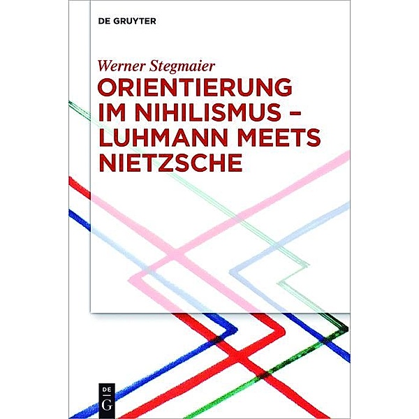 Orientierung im Nihilismus - Luhmann meets Nietzsche, Werner Stegmaier