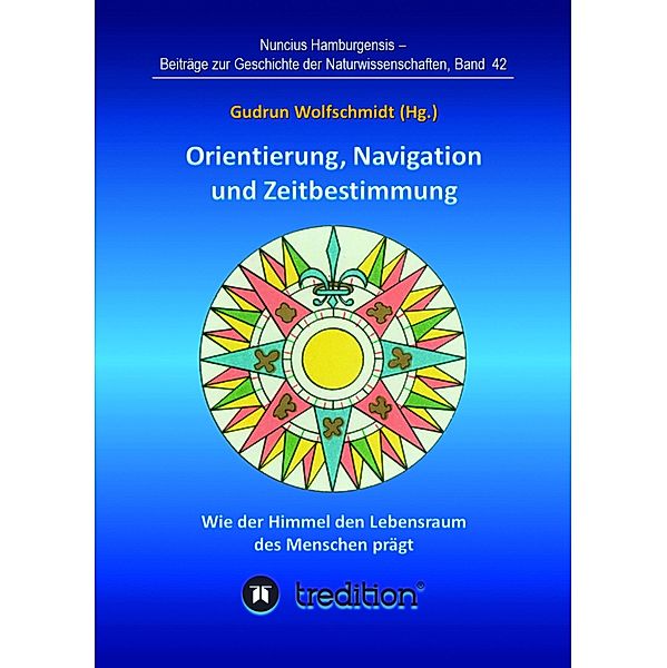 Orientierung, Navigation und Zeitbestimmung - Wie der Himmel den Lebensraum des Menschen prägt / Nuncius Hamburgensis - Beiträge zur Geschichte der Naturwissenschaften Bd.42, Gudrun Wolfschmidt