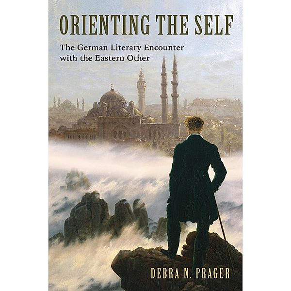 Orienting the Self / Studies in German Literature Linguistics and Culture Bd.154, Debra N. Prager