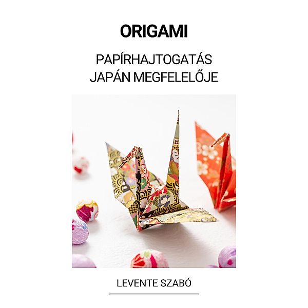 Origami (Papírhajtogatás Japán Megfeleloje), Levente Szabó