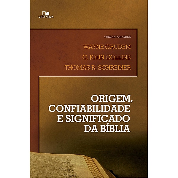 Origem, confiabilidade e significado da Bíblia, Wayne Grudem, C. John Collins, Thomas R. Schreiner