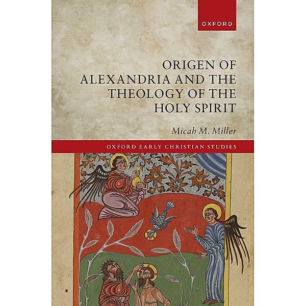 Origen of Alexandria and the Theology of the Holy Spirit / Oxford Early Christian Studies, Micah M. Miller