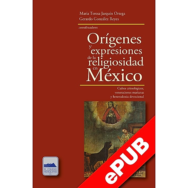 Orígenes y expresiones de la religiosidad en México, María Teresa Jarquín Ortega, Gerardo González Reyes