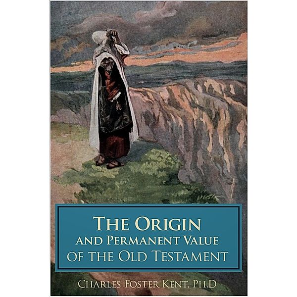 Origin and Permanent Value of the Old Testament, Charles Foster Kent
