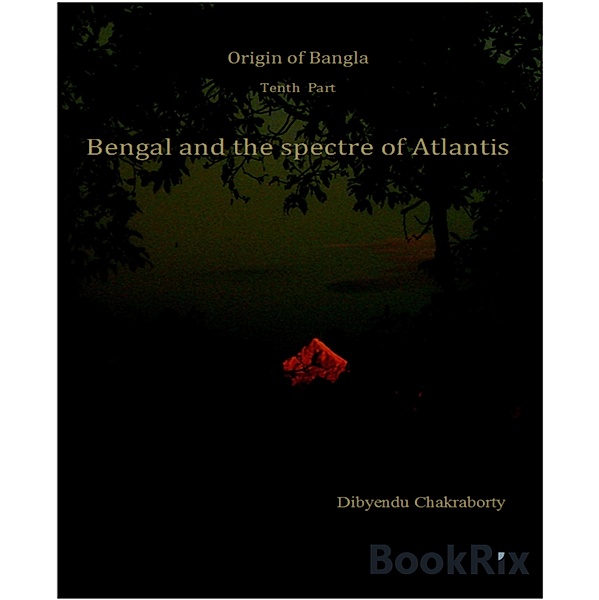 Origin of Bangla Tenth Part Bengal and the spectre of Atlantis, Dibyendu Chakraborty