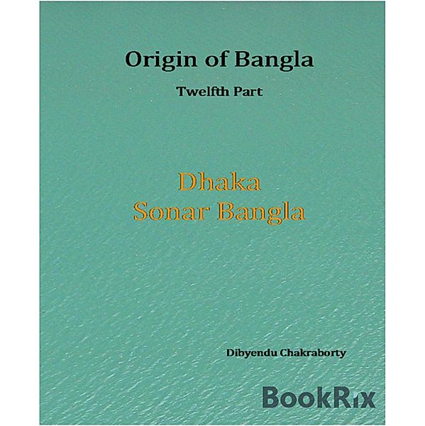 Origin of Bangla Twelfth Part Dhaka Sonar Bangla, Dibyendu Chakraborty