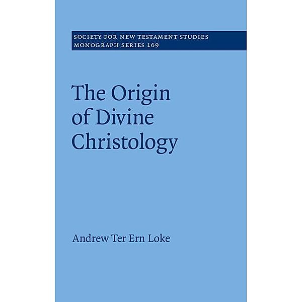 Origin of Divine Christology / Society for New Testament Studies Monograph Series, Andrew Ter Ern Loke