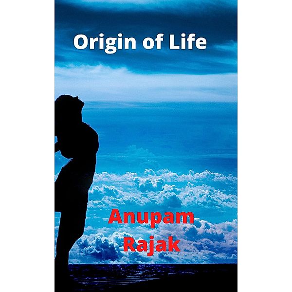 Origin of Life, Anupam Rajak