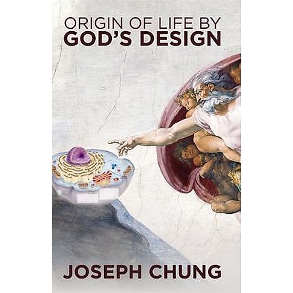 Origin of Life by God's Design / Joseph Chung, Joseph Chung