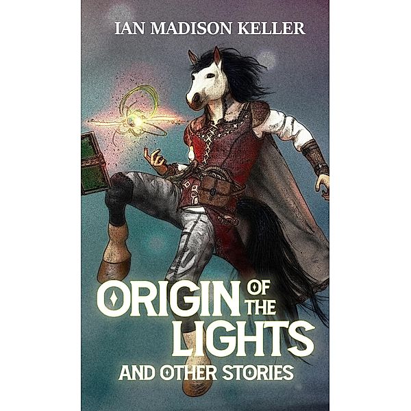 Origin of the Lights and Other Stories, Ian Madison Keller