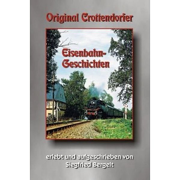 Original Crottendorfer Eisenbahngeschichten, Siegfried Bergelt
