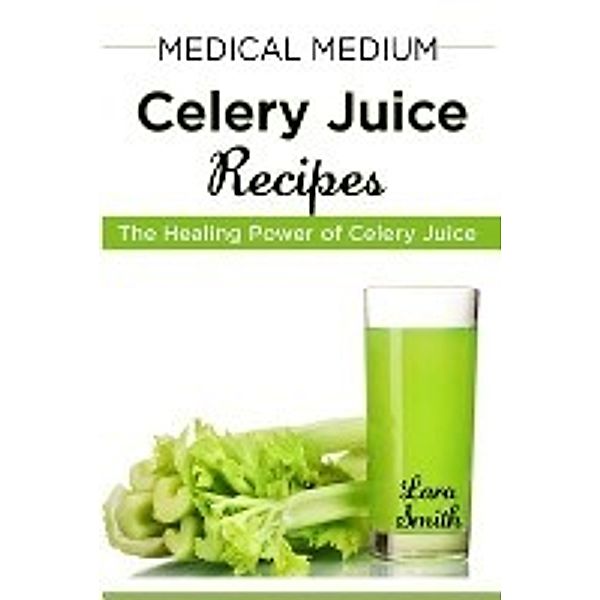 Original Life-Saver Publisher: Medical Medium Celery Juice Recipes, Lara Smith, Celery Juice Book