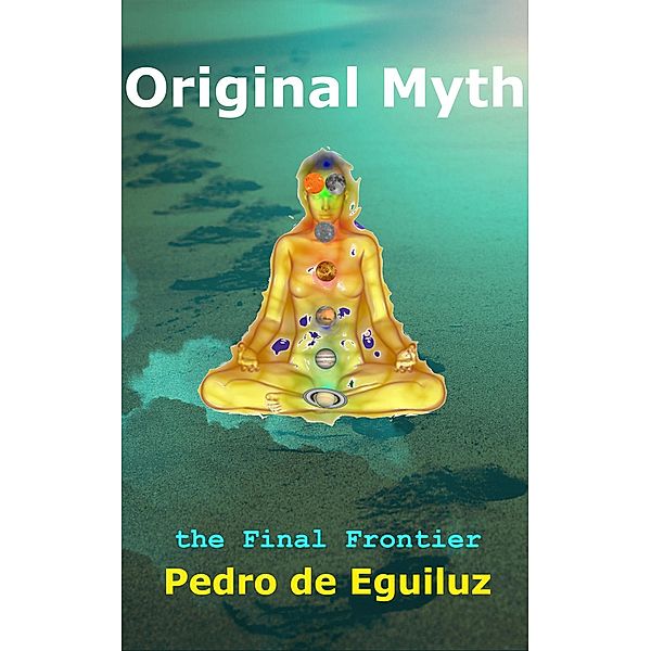 Original Myth, the Final Frontier (The Original Myth, the Final Frontier, #1) / The Original Myth, the Final Frontier, Pedro de Eguiluz