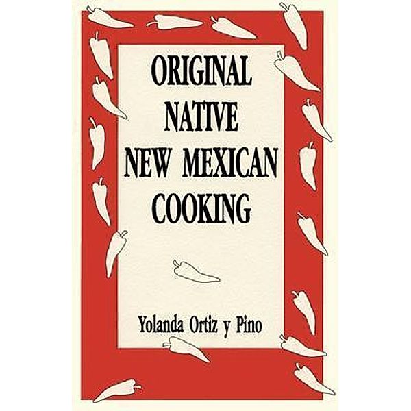 Original Native New Mexican Cooking, Yolanda Ortiz y Pino