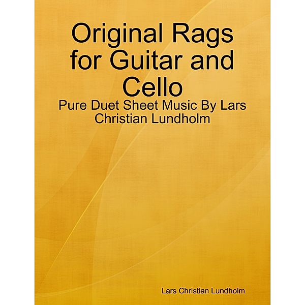Original Rags for Guitar and Cello - Pure Duet Sheet Music By Lars Christian Lundholm, Lars Christian Lundholm