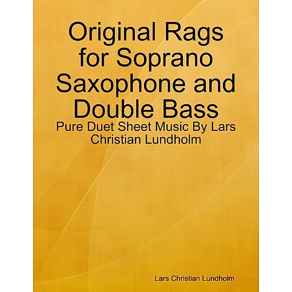 Original Rags for Soprano Saxophone and Double Bass - Pure Duet Sheet Music By Lars Christian Lundholm, Lars Christian Lundholm