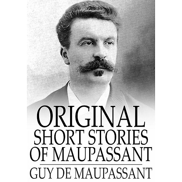 Original Short Stories of Maupassant / The Floating Press, Guy de Maupassant