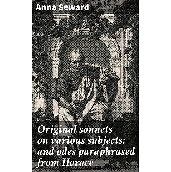 Original sonnets on various subjects; and odes paraphrased from Horace, Anna Seward