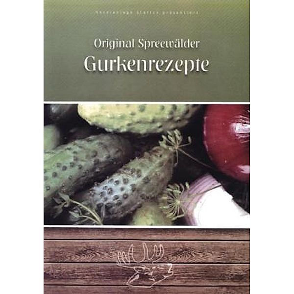 Original Spreewälder Gurkenrezepte, Karl-Heinz Starick