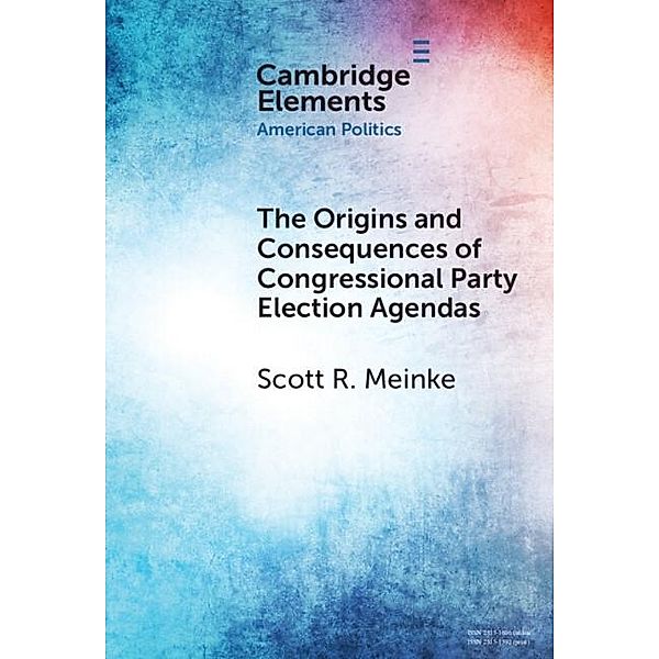 Origins and Consequences of Congressional Party Election Agendas, Scott R. Meinke