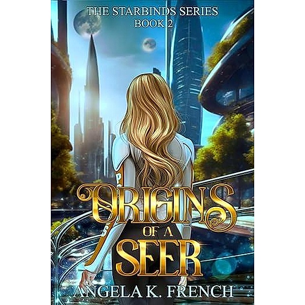 Origins of a Seer: The Starbinds Series, Book 2 / The Starbinds Series, Angela K. French