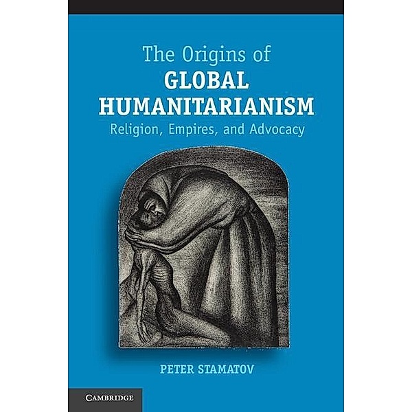 Origins of Global Humanitarianism / Cambridge Studies in Social Theory, Religion and Politics, Peter Stamatov
