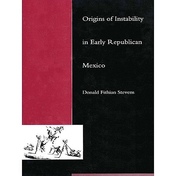 Origins of Instability in Early Republican Mexico, Stevens Donald F. Stevens