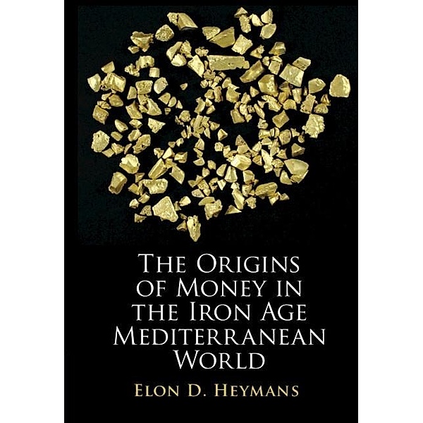 Origins of Money in the Iron Age Mediterranean World, Elon D. Heymans