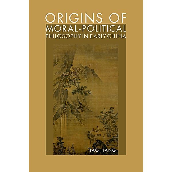 Origins of Moral-Political Philosophy in Early China, Tao Jiang