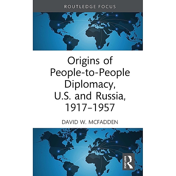 Origins of People-to-People Diplomacy, U.S. and Russia, 1917-1957, David W. McFadden