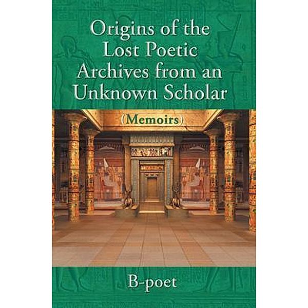 Origins of the Lost Poetic Archives from an Unknown Scholar (Memoirs) / Stratton Press, B-Poet