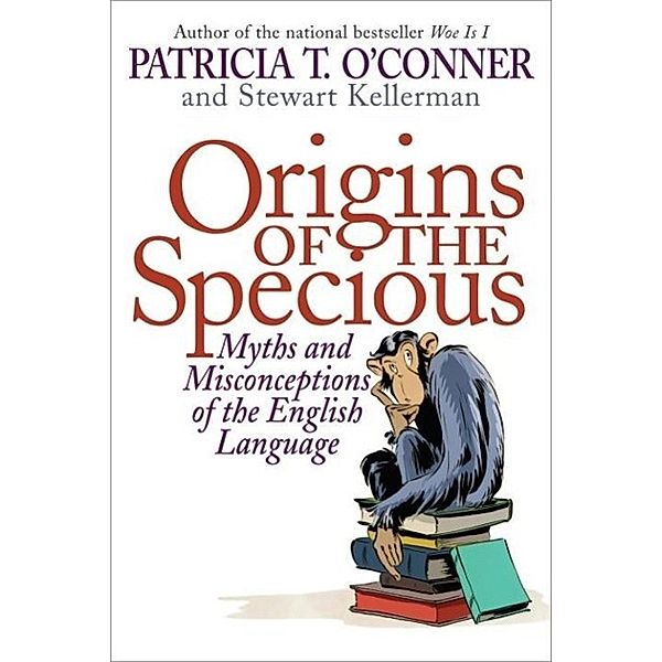 Origins of the Specious, Patricia T. O'Conner, Stewart Kellerman