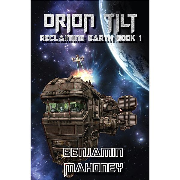 Orion Tilt (Reclaiming Earth, #1) / Reclaiming Earth, Benjamin Mahoney