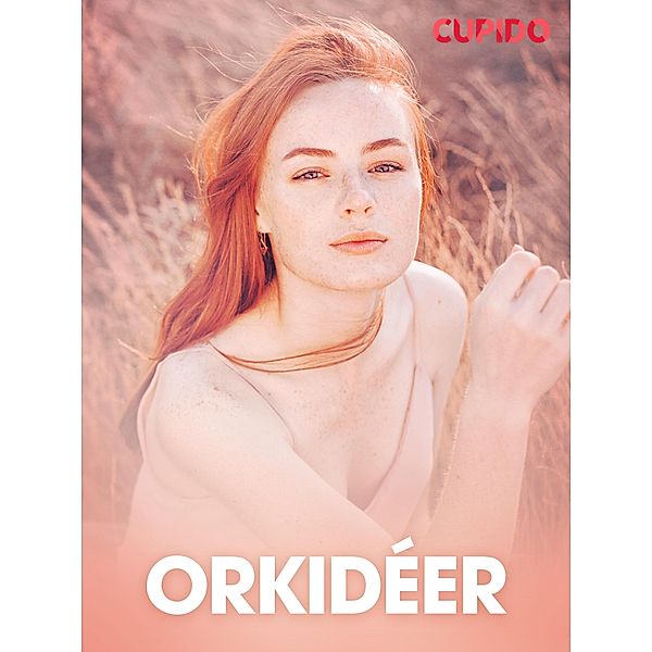 Orkidéer - erotiska noveller / Cupido, Cupido