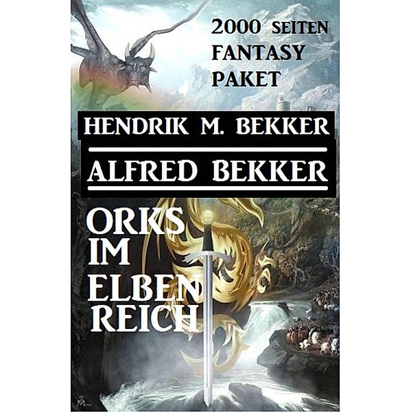 Orks im Elbenreich: Das 2000 Seiten Fantasy Paket, Alfred Bekker, Hendrik M. Bekker