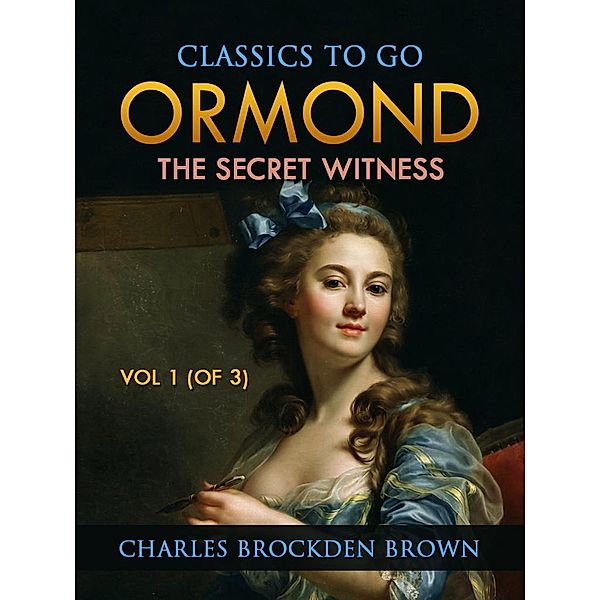 Ormond; Or, The Secret Witness. Volume 1 (of 3), Charles Brockden Brown