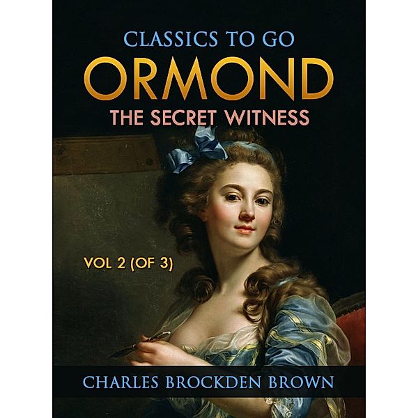 Ormond; Or, The Secret Witness. Volume 2 (of 3), Charles Brockden Brown