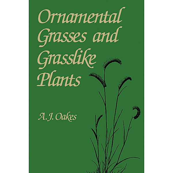Ornamental Grasses and Grasslike Plants, A. J. Oakes